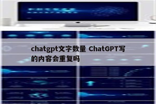 chatgpt文字数量 ChatGPT写的内容会重复吗