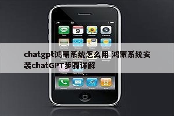 chatgpt鸿蒙系统怎么用 鸿蒙系统安装chatGPT步骤详解