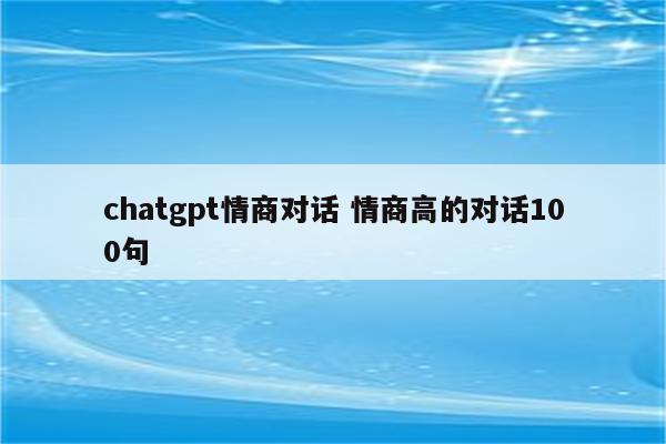 chatgpt情商对话 情商高的对话100句