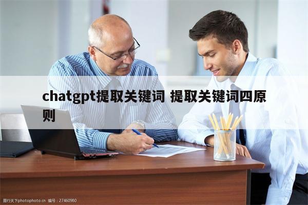 chatgpt提取关键词 提取关键词四原则