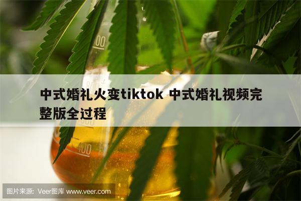 中式婚礼火变tiktok 中式婚礼视频完整版全过程