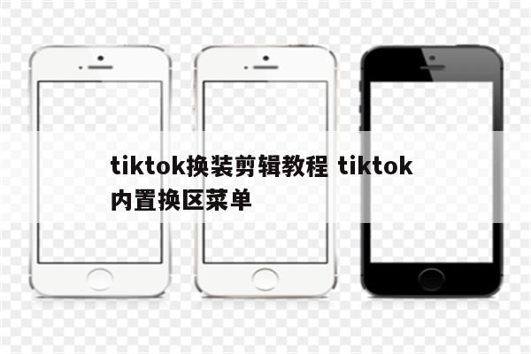 tiktok换装剪辑教程 tiktok 内置换区菜单