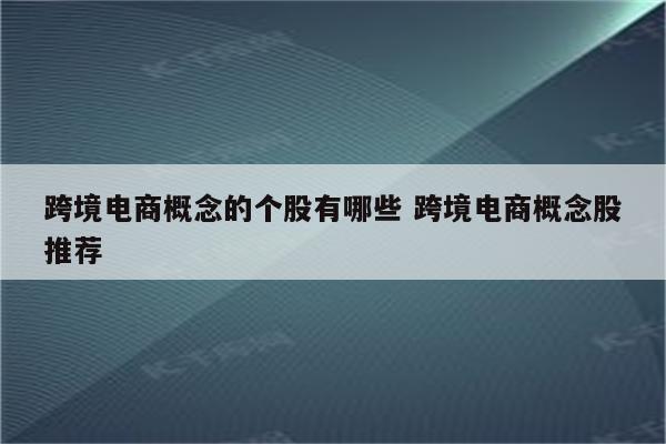 跨境电商概念的个股有哪些 跨境电商概念股推荐