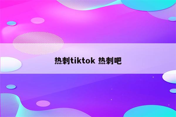 热刺tiktok 热刺吧