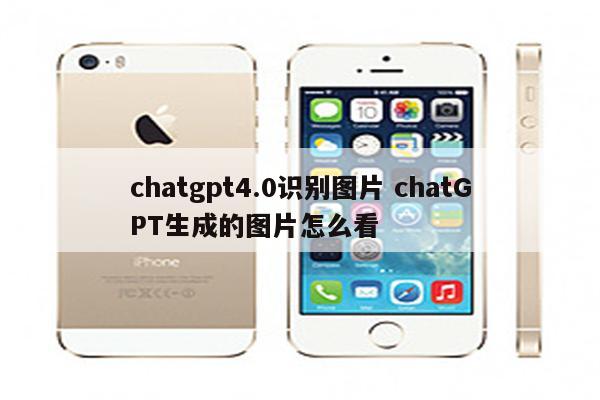 chatgpt4.0识别图片 chatGPT生成的图片怎么看