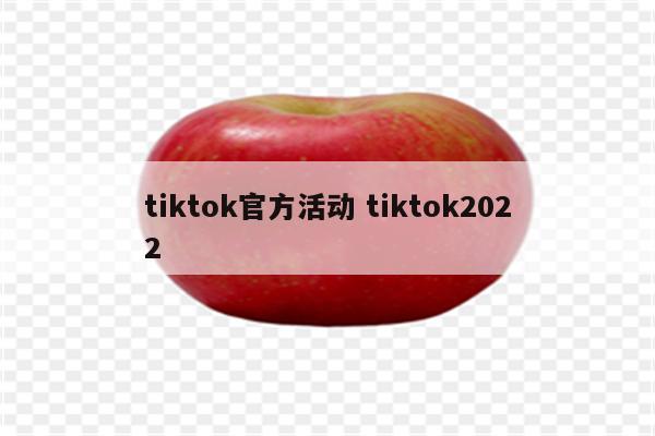 tiktok官方活动 tiktok2022