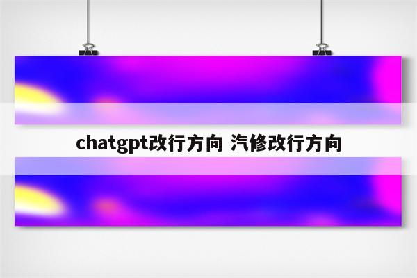 chatgpt改行方向 汽修改行方向