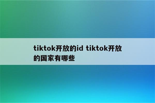 tiktok开放的id tiktok开放的国家有哪些