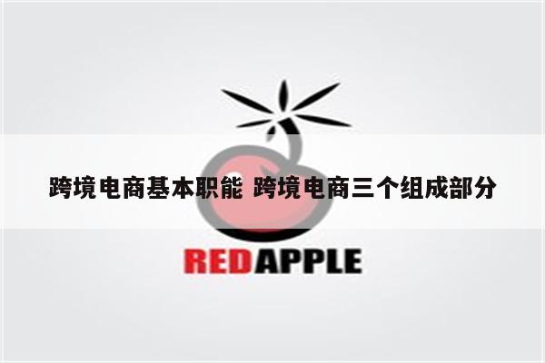 跨境电商基本职能 跨境电商三个组成部分