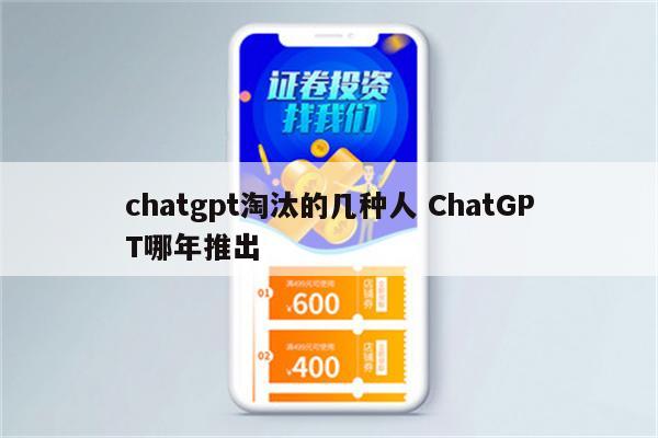 chatgpt淘汰的几种人 ChatGPT哪年推出