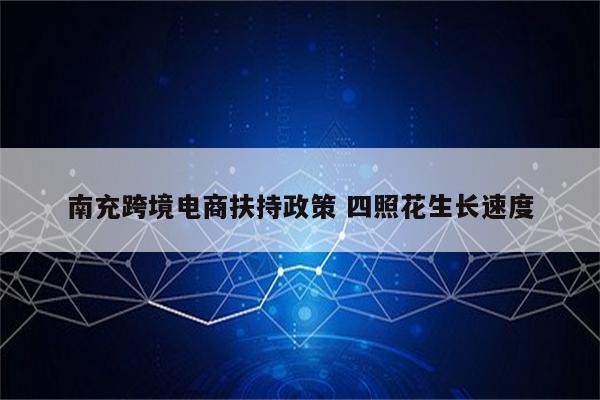 南充跨境电商扶持政策 四照花生长速度