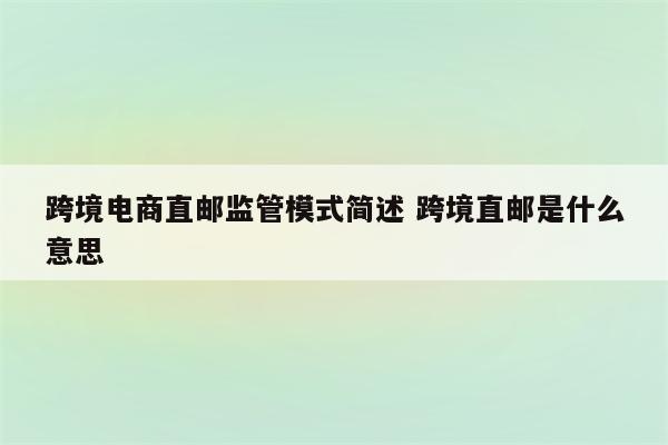 跨境电商直邮监管模式简述 跨境直邮是什么意思