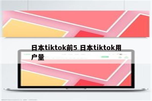 日本tiktok前5 日本tiktok用户量