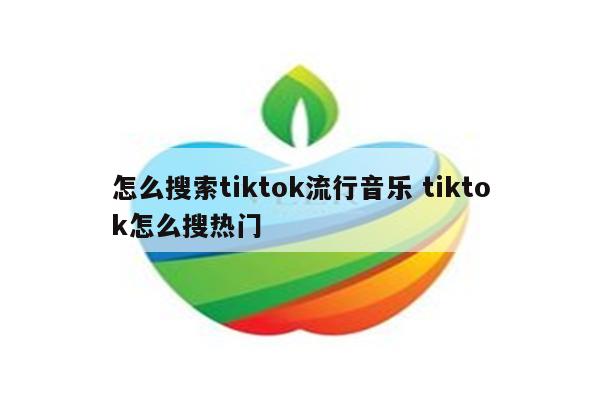 怎么搜索tiktok流行音乐 tiktok怎么搜热门