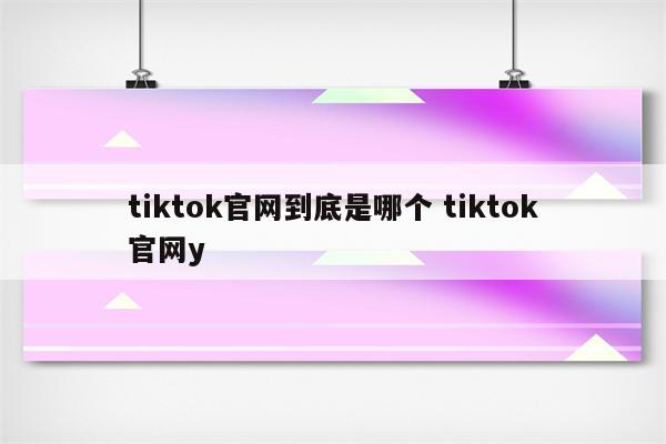 tiktok官网到底是哪个 tiktok官网y