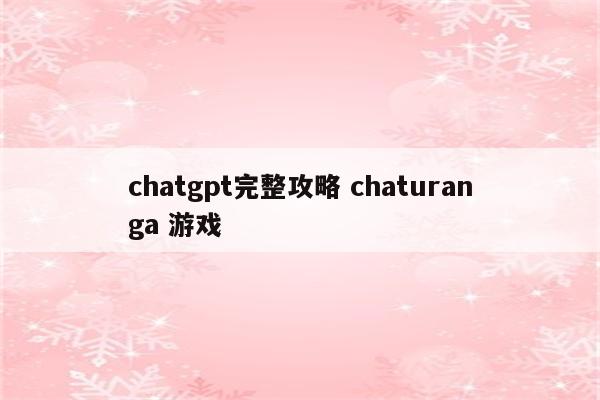 chatgpt完整攻略 chaturanga 游戏