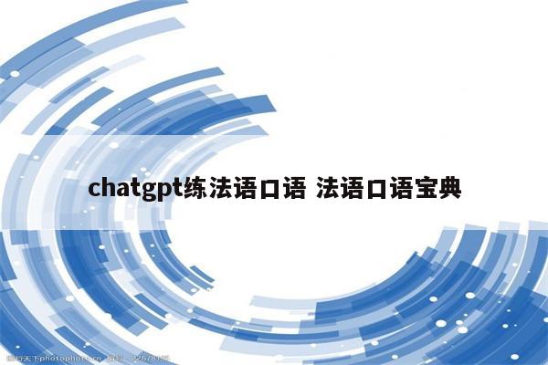 chatgpt练法语口语 法语口语宝典