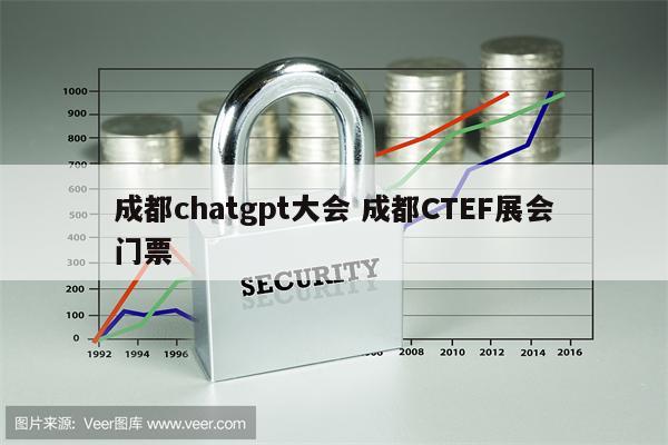 成都chatgpt大会 成都CTEF展会门票