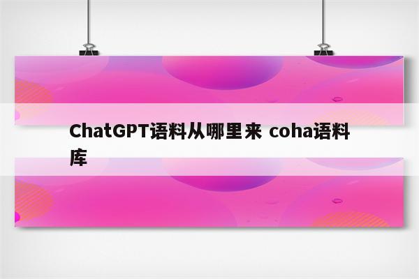 ChatGPT语料从哪里来 coha语料库