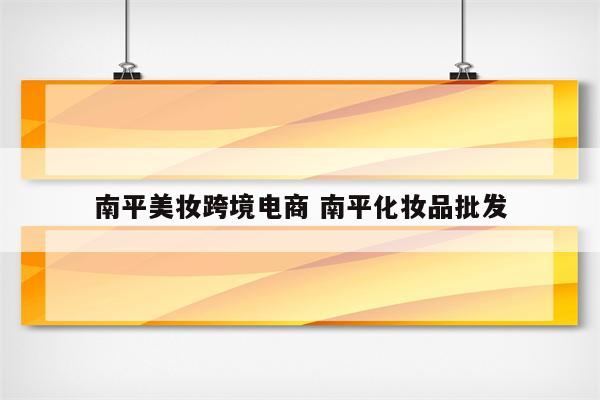 南平美妆跨境电商 南平化妆品批发