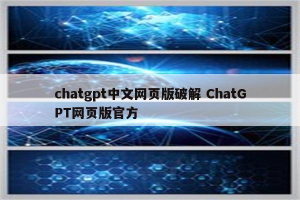 chatgpt中文网页版破解 ChatGPT网页版官方
