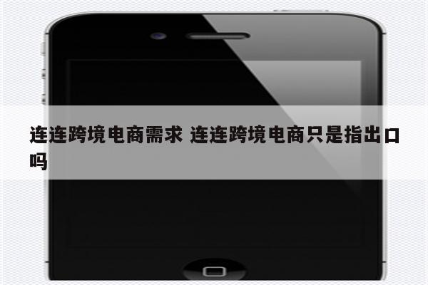 连连跨境电商需求 连连跨境电商只是指出口吗