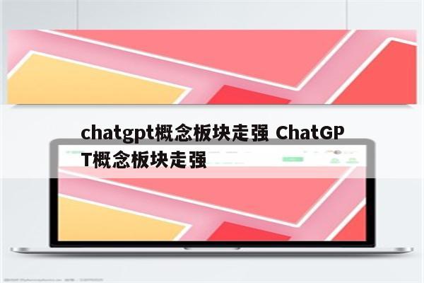 chatgpt概念板块走强 ChatGPT概念板块走强
