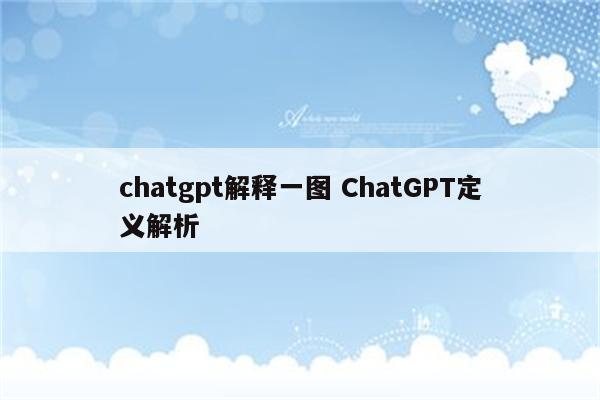 chatgpt解释一图 ChatGPT定义解析