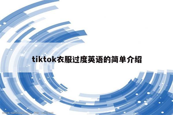 tiktok衣服过度英语的简单介绍