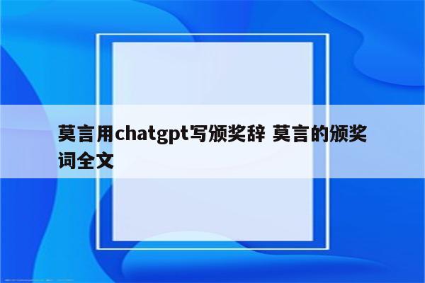 莫言用chatgpt写颁奖辞 莫言的颁奖词全文
