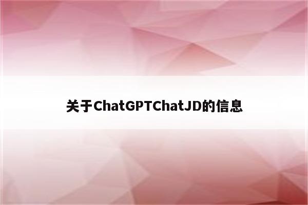 关于ChatGPTChatJD的信息