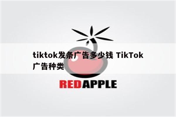 tiktok发条广告多少钱 TikTok广告种类