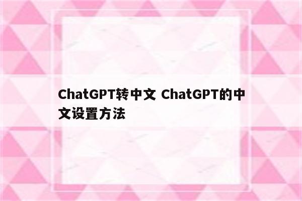 ChatGPT转中文 ChatGPT的中文设置方法