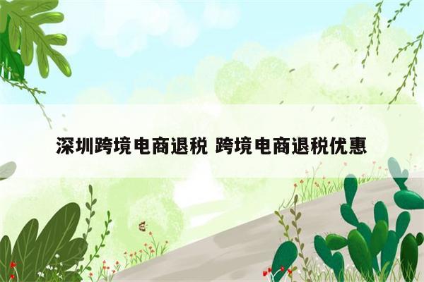 深圳跨境电商退税 跨境电商退税优惠