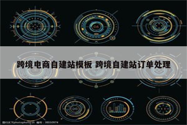 跨境电商自建站模板 跨境自建站订单处理