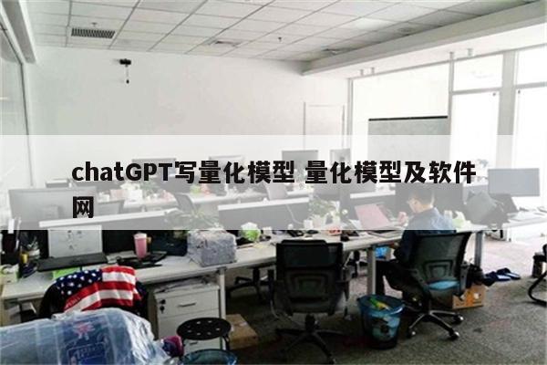 chatGPT写量化模型 量化模型及软件网
