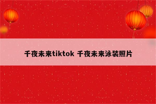 千夜未来tiktok 千夜未来泳装照片