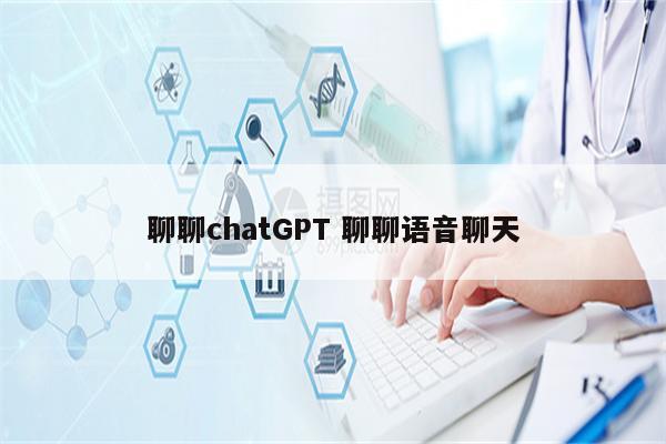 聊聊chatGPT 聊聊语音聊天
