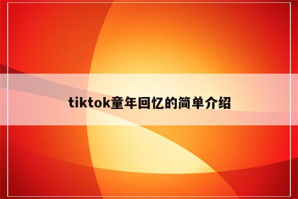 tiktok童年回忆的简单介绍