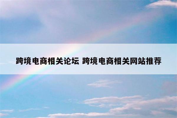 跨境电商相关论坛 跨境电商相关网站推荐