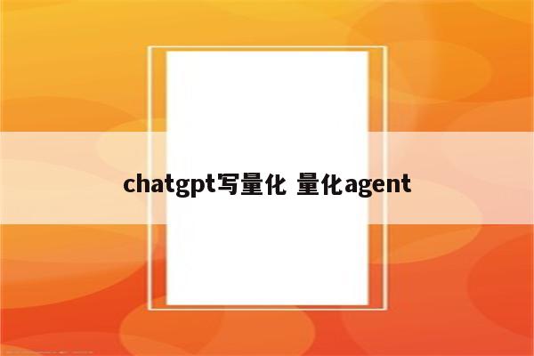 chatgpt写量化 量化agent