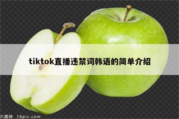 tiktok直播违禁词韩语的简单介绍