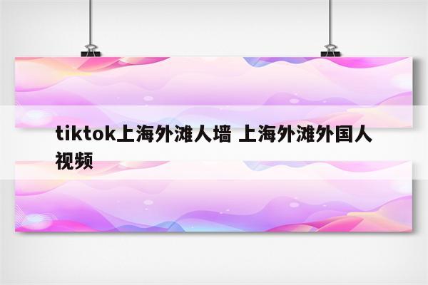tiktok上海外滩人墙 上海外滩外国人视频