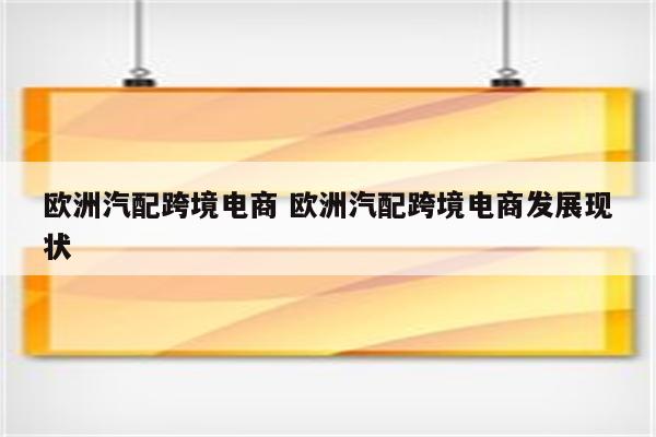 欧洲汽配跨境电商 欧洲汽配跨境电商发展现状
