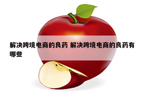 解决跨境电商的良药 解决跨境电商的良药有哪些