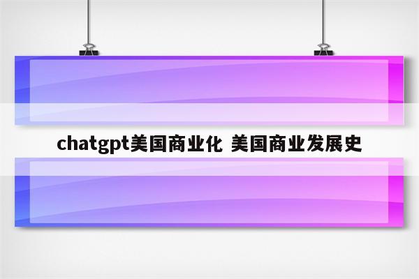 chatgpt美国商业化 美国商业发展史