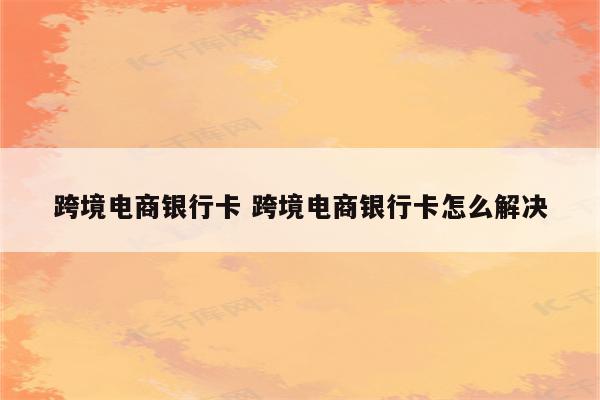 跨境电商银行卡 跨境电商银行卡怎么解决