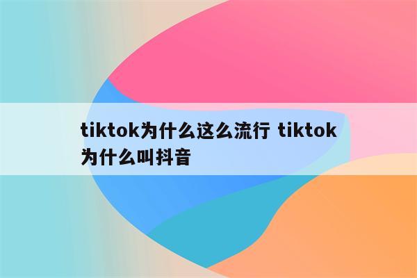 tiktok为什么这么流行 tiktok为什么叫抖音