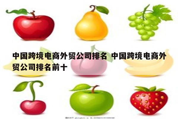 中国跨境电商外贸公司排名 中国跨境电商外贸公司排名前十
