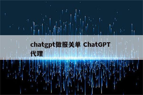 chatgpt做报关单 ChatGPT 代理